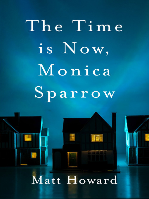Title details for The Time is Now, Monica Sparrow by Matt Howard - Available